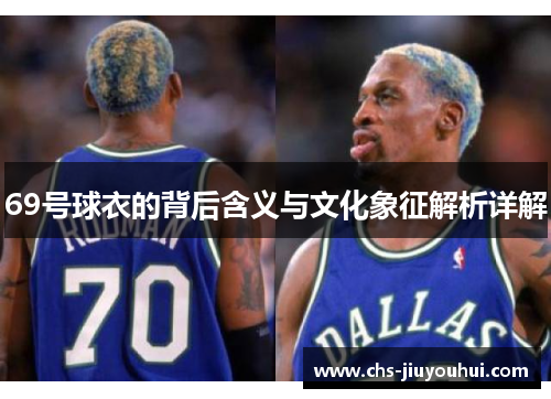69号球衣的背后含义与文化象征解析详解 69号球衣的背后含义与文化象征解析详解