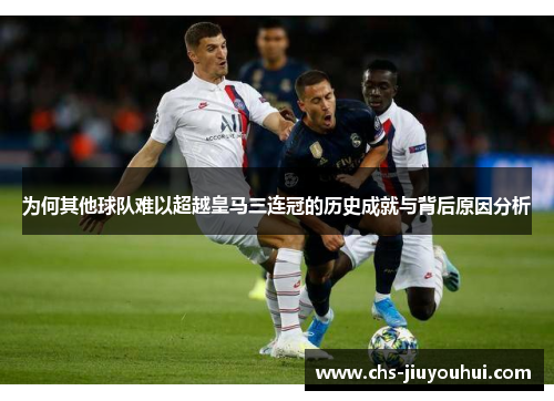 为何其他球队难以超越皇马三连冠的历史成就与背后原因分析