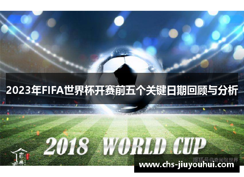 2023年FIFA世界杯开赛前五个关键日期回顾与分析