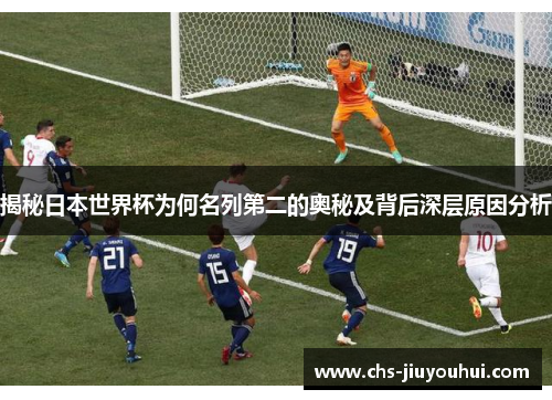揭秘日本世界杯为何名列第二的奥秘及背后深层原因分析 揭秘日本世界杯为何名列第二的奥秘及背后深层原因分析