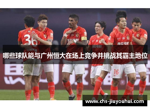 哪些球队能与广州恒大在场上竞争并挑战其霸主地位