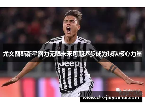 尤文图斯新星潜力无限未来可期逐步成为球队核心力量