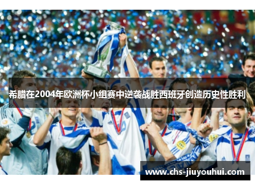 希腊在2004年欧洲杯小组赛中逆袭战胜西班牙创造历史性胜利