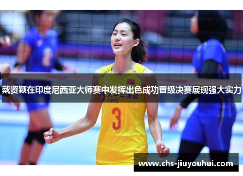 戴资颖在印度尼西亚大师赛中发挥出色成功晋级决赛展现强大实力