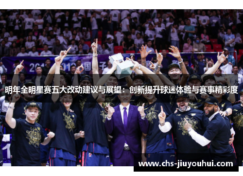 明年全明星赛五大改动建议与展望：创新提升球迷体验与赛事精彩度