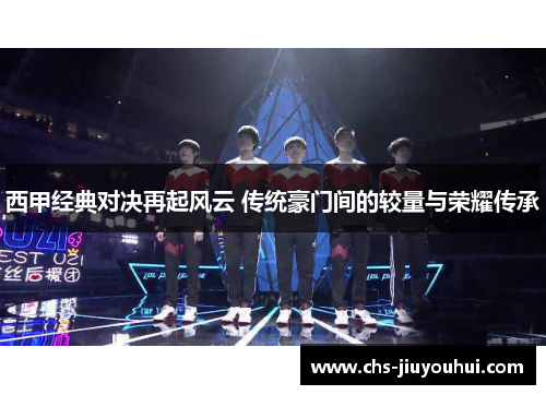 西甲经典对决再起风云 传统豪门间的较量与荣耀传承